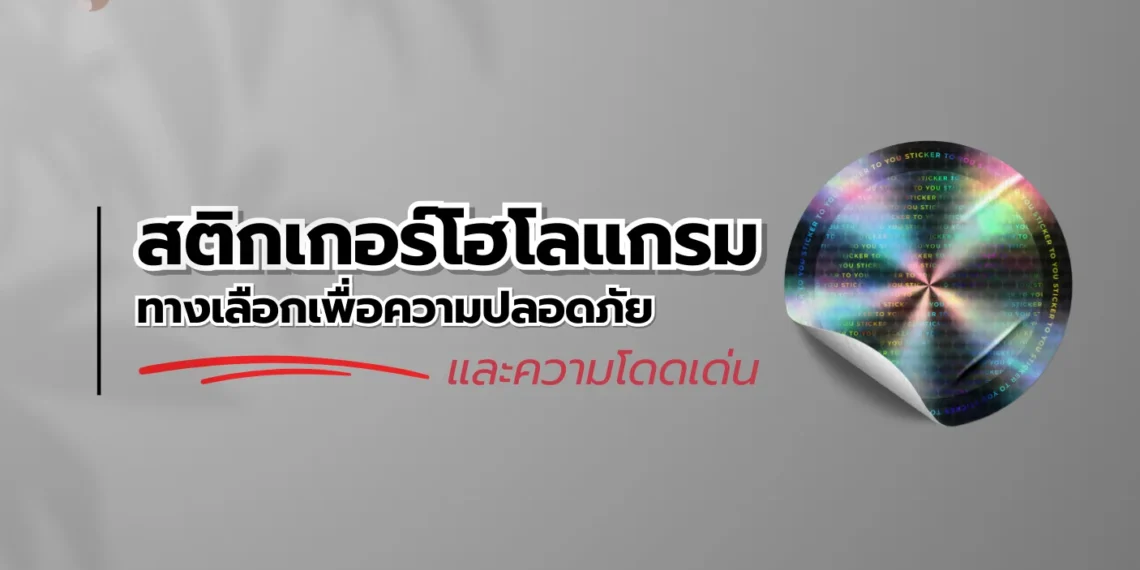 สติกเกอร์โฮโลแกรม: ทางเลือกที่ดีที่สุดเพื่อความปลอดภัยและความโดดเด่นของแบรนด์